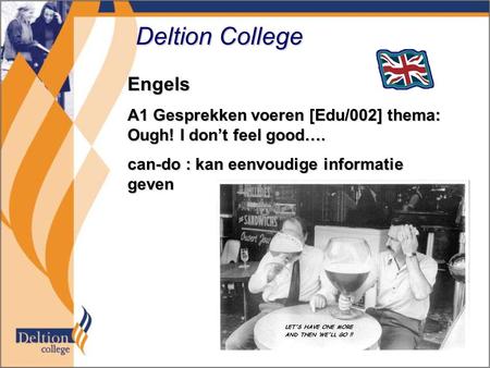 Deltion College Engels A1 Gesprekken voeren [Edu/002] thema: Ough! I don’t feel good…. can-do : kan eenvoudige informatie geven.