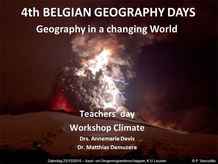 Teachers’ day Workshop Climate Drs. Annemarie Devis Dr. Matthias Demuzere 4th BELGIAN GEOGRAPHY DAYS Geography in a changing World Zaterdag 23/10/2010.