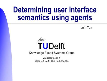 TUDelft Knowledge Based Systems Group Zuidplantsoen 4 2628 BZ Delft, The Netherlands Determining user interface semantics using agents Lein Ton.