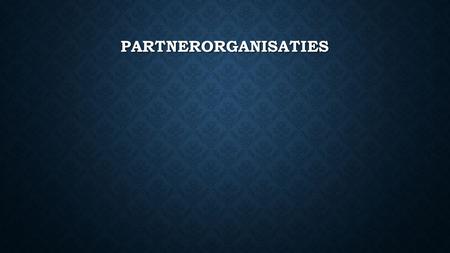 PARTNERORGANISATIES. VOORBEREIDING Via bestaande partnerorganisaties nieuwe zoeken Via bestaande partnerorganisaties nieuwe zoeken In gesprek gaan In.