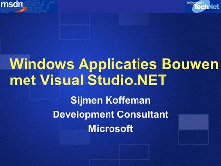 Windows Applicaties Bouwen met Visual Studio.NET Sijmen Koffeman Development Consultant Microsoft.