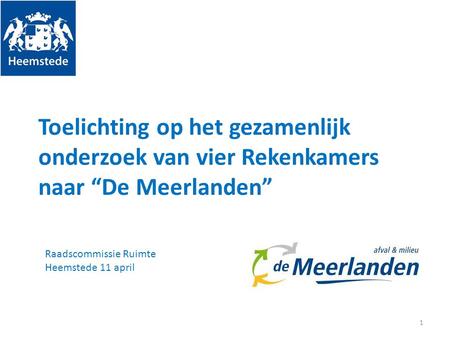 Toelichting op het gezamenlijk onderzoek van vier Rekenkamers naar “De Meerlanden” Raadscommissie Ruimte Heemstede 11 april 1.