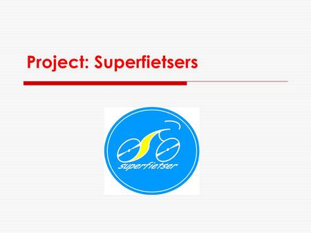 Project: Superfietsers. Superfietsers?  Kinderen verdienden gedurende de hele basisschool verkeersdiploma’s.  Superfietser is het laatste en moeilijkste.