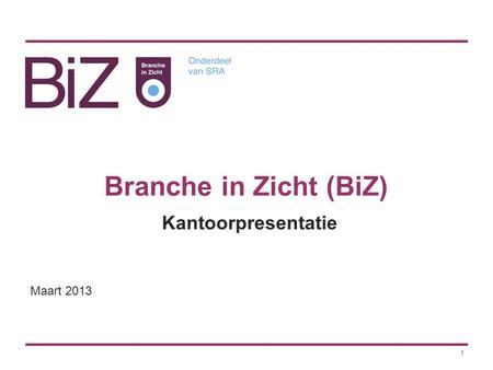 Branche in Zicht (BiZ) Kantoorpresentatie Maart 2013 1.