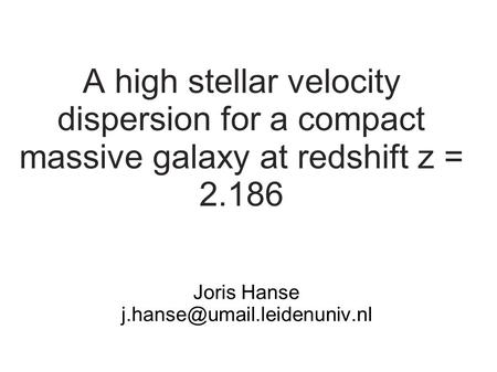A high stellar velocity dispersion for a compact massive galaxy at redshift z = 2.186 Joris Hanse