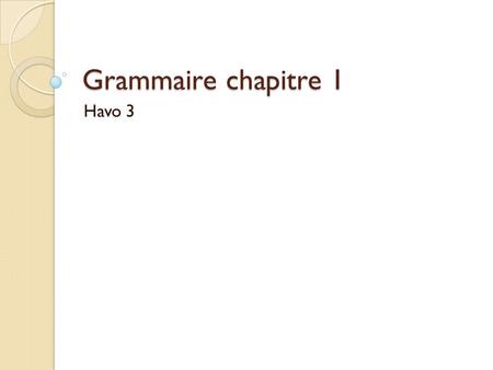 Grammaire chapitre 1 Havo 3.