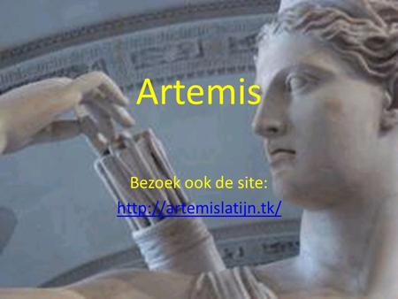 Bezoek ook de site: http://artemislatijn.tk/ Artemis Bezoek ook de site: http://artemislatijn.tk/