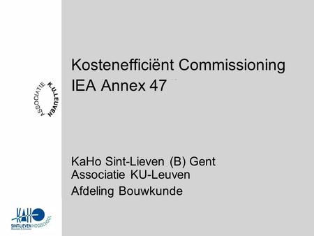 Kostenefficiënt Commissioning IEA Annex 47 KaHo Sint-Lieven (B) Gent Associatie KU-Leuven Afdeling Bouwkunde.