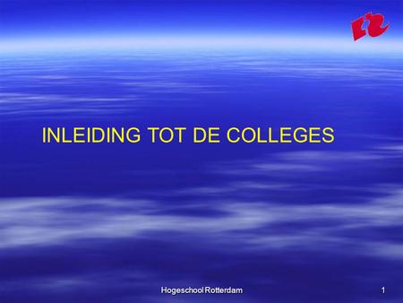Hogeschool Rotterdam1 INLEIDING TOT DE COLLEGES. Hogeschool Rotterdam2 HUISREGELS : NIET ETEN. MOBIELTJES UIT. WANNEER IK AAN HET WOORD BEN DAN LUISTEREN.