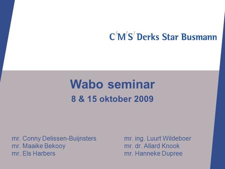 Wabo seminar 8 & 15 oktober 2009 mr. Conny Delissen-Buijnsters		mr. ing. Luurt Wildeboer mr. Maaike Bekooy			mr. dr. Allard Knook mr. Els Harbers 			mr.