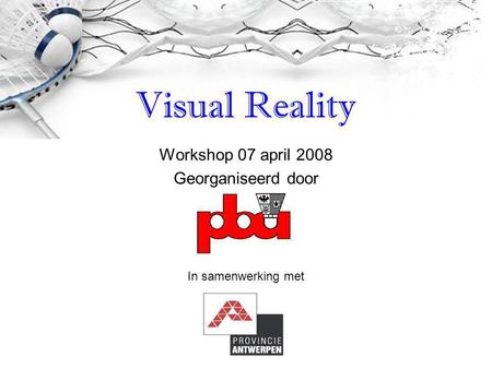 Workshop 07 april 2008 Georganiseerd door Visual Reality In samenwerking met.