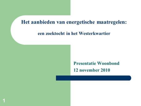Presentatie Woonbond 12 november 2010 Het aanbieden van energetische maatregelen: een zoektocht in het Westerkwartier 1.