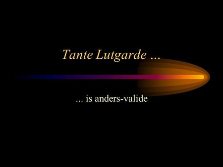 Tante Lutgarde … ... is anders-valide.