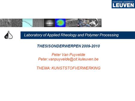 Laboratory of Applied Rheology and Polymer Processing THESISONDERWERPEN 2009-2010 Peter Van Puyvelde THEMA: KUNSTSTOFVERWERKING.