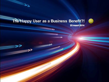 The Happy User as a Business Benefit?! 25 maart 2014.
