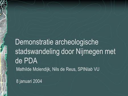 Demonstratie archeologische stadswandeling door Nijmegen met de PDA Mathilde Molendijk, Nils de Reus, SPIN lab VU 8 januari 2004.