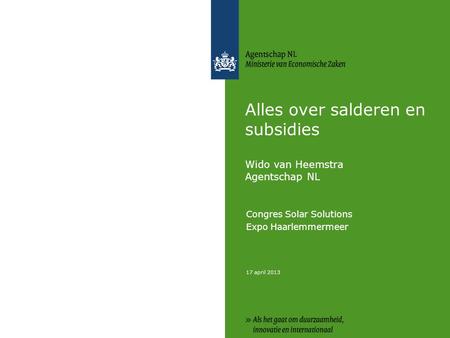 17 april 2013 Alles over salderen en subsidies Wido van Heemstra Agentschap NL Congres Solar Solutions Expo Haarlemmermeer.