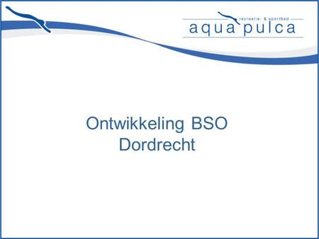 Ontwikkeling BSO Dordrecht. De basis Er moeten meer Pieters of Inges zijn Actieve sportzwemvereniging MNC in samenwerking met TWN In de keuken van jeugdopleiding.