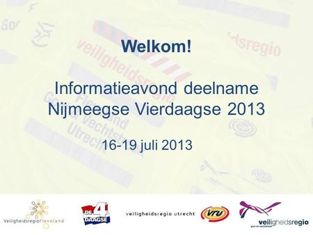 Welkom! Informatieavond deelname Nijmeegse Vierdaagse 2013 16-19 juli 2013.