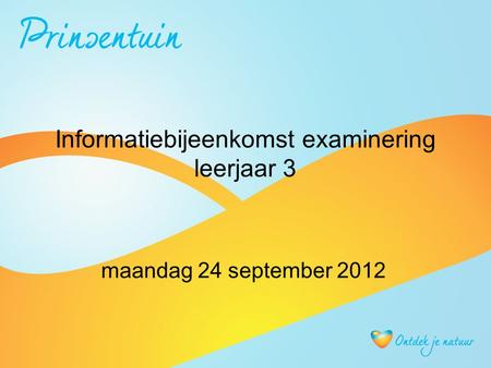 Informatiebijeenkomst examinering leerjaar 3 maandag 24 september 2012.