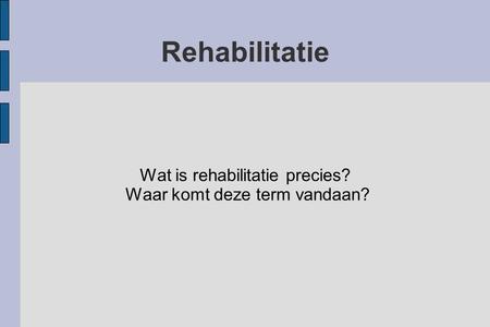 Wat is rehabilitatie precies? Waar komt deze term vandaan?
