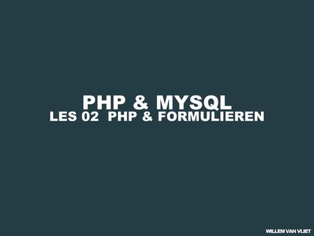 PHP & MYSQL LES 02 PHP & FORMULIEREN. PHP & MYSQL 01 PHP BASICS 02 PHP & FORMULIEREN 03 PHP & DATABASES 04 CMS: BEST PRACTICE.