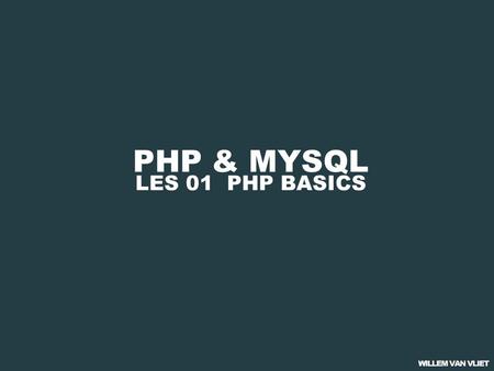 PHP & MYSQL LES 01 PHP BASICS. PHP & MYSQL 01 PHP BASICS 02 PHP & FORMULIEREN 03 PHP & DATABASES 04 CMS: BEST PRACTICE.