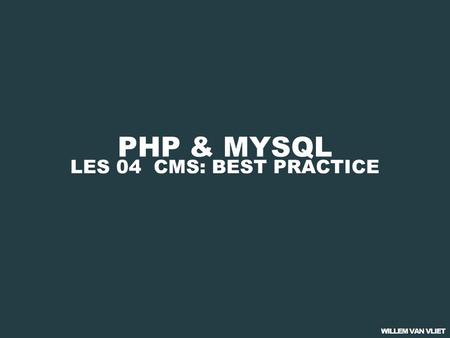 PHP & MYSQL LES 04 CMS: BEST PRACTICE. PHP & MYSQL 01 PHP BASICS 02 PHP & FORMULIEREN 03 PHP & DATABASES 04 CMS: BEST PRACTICE.