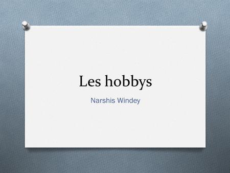 Les hobbys Narshis Windey.