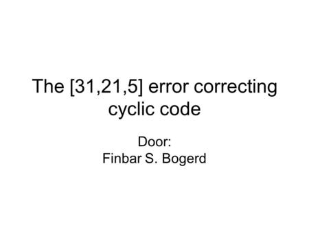 The [31,21,5] error correcting cyclic code Door: Finbar S. Bogerd.
