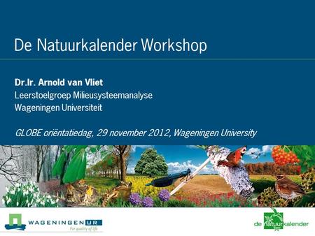 “Pests and Climate Change” - December 3d 2008 De Natuurkalender Workshop Dr.Ir. Arnold van Vliet Leerstoelgroep Milieusysteemanalyse Wageningen Universiteit.
