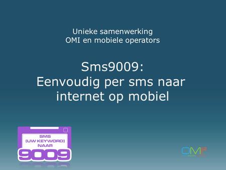 Unieke samenwerking OMI en mobiele operators Sms9009: Eenvoudig per sms naar internet op mobiel.