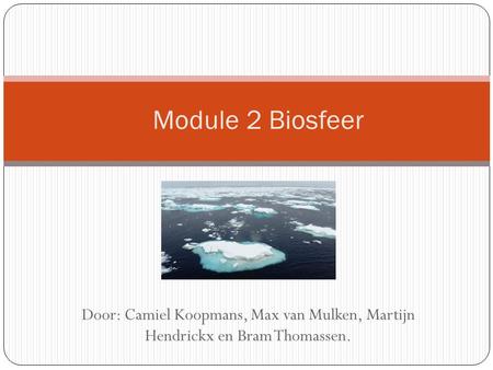 Module 2 Biosfeer Door: Camiel Koopmans, Max van Mulken, Martijn Hendrickx en Bram Thomassen.