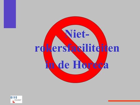 Niet- rokersfaciliteiten in de Horeca. Bron: OIVO Rookvrije plaatsen? 25% 34% 31% 10% Moeilijk Eerder moeilijk Eerder gemakkelijk Gemakkelijk - 59% +