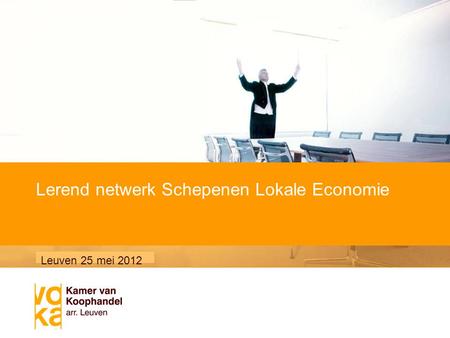 Voornaam Naam / 8 mei 2007 Subtitel van de presentatie Lerend netwerk Schepenen Lokale Economie Leuven 25 mei 2012.
