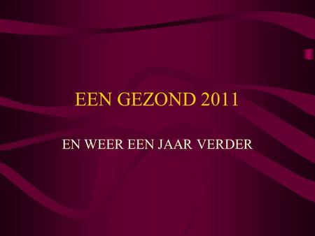 EEN GEZOND 2011 EN WEER EEN JAAR VERDER. Jaaroverzicht.