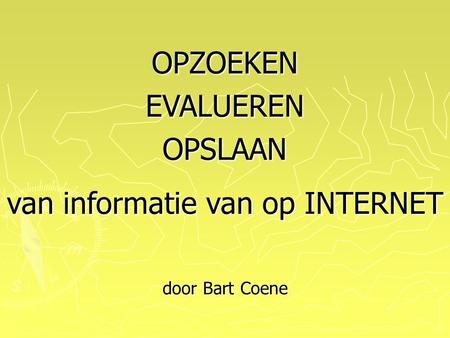 OPZOEKENEVALUERENOPSLAAN van informatie van op INTERNET door Bart Coene.
