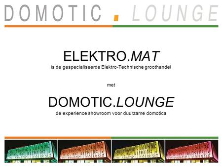 ELEKTRO.MAT is de gespecialiseerde Elektro-Technische groothandel met DOMOTIC.LOUNGE de experience showroom voor duurzame domotica.