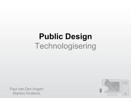 Public Design Technologisering Paul van Den Hogen Martino Wullems.
