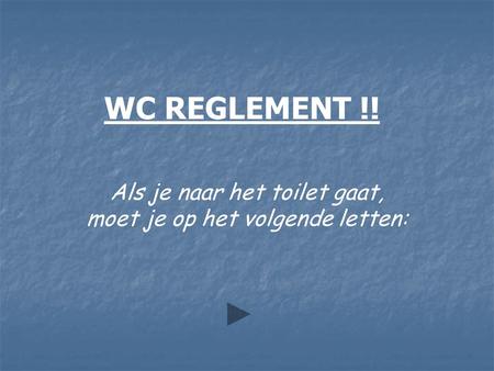 WC REGLEMENT !! Als je naar het toilet gaat,