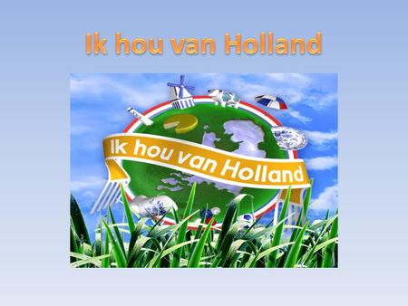 Ik hou van Holland.