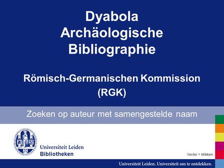 Dyabola Archäologische Bibliographie Römisch-Germanischen Kommission (RGK) Zoeken op auteur met samengestelde naam Bibliotheken Verder = klikken.