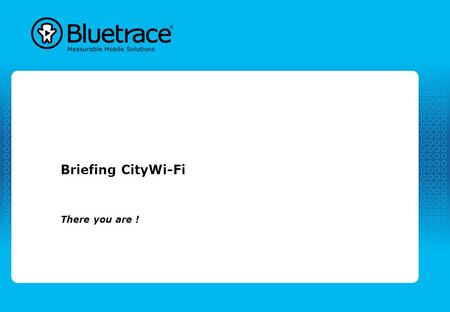 Briefing CityWi-Fi There you are !. Bluetrace is onderdeel van Moreless 2 Bluetrace® - onderdeel van de Moreless Group. SERVICES & CONSULTANCY TRANSACTION.