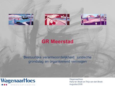 GR Meerstad Bestuurlijke verantwoordelijkheid, juridische grondslag en organiserend vermogen WagenaarHoes Harry ter Braak en Thijs van den Broek Augustus.