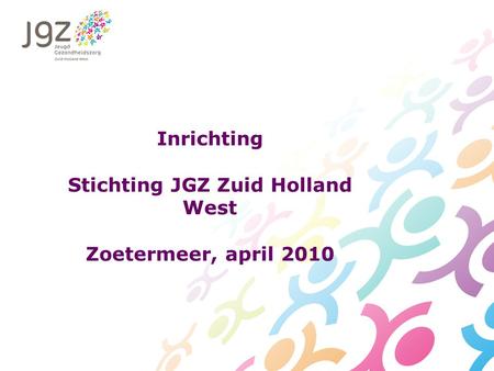 Inrichting Stichting JGZ Zuid Holland West Zoetermeer, april 2010.