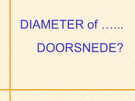 DIAMETER of …... DOORSNEDE?.