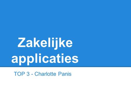 Zakelijke applicaties TOP 3 - Charlotte Panis. Top 3 1. Dropbox 2. Evernote 3. Documents to go.