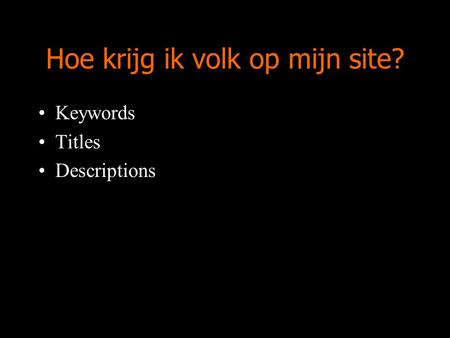 Hoe krijg ik volk op mijn site? Keywords Titles Descriptions.