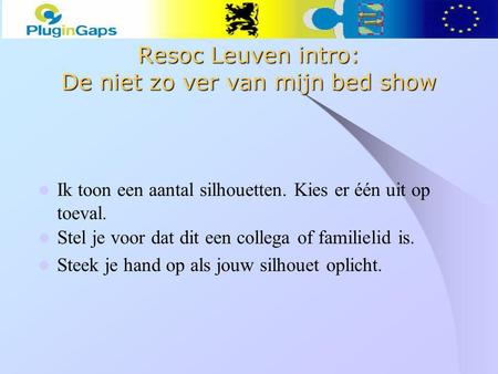 Resoc Leuven intro: De niet zo ver van mijn bed show Ik toon een aantal silhouetten. Kies er één uit op toeval. Stel je voor dat dit een collega of familielid.