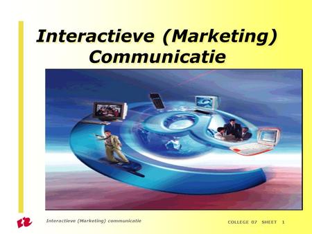Interactieve (Marketing) communicatie COLLEGE 07 SHEET 1 Interactieve (Marketing) Communicatie.